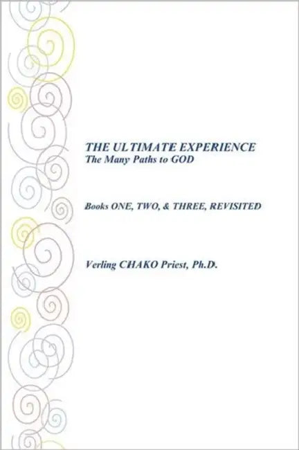 The Ultimate Experience the Many Paths to God: Books One, Two, & Three, Revisited by Verling Chako Priest Ph. D.