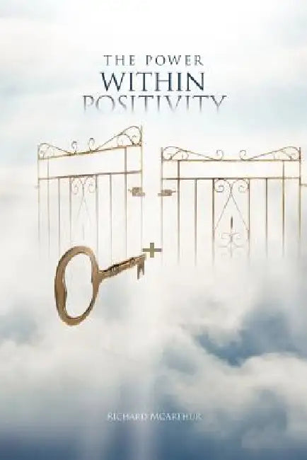 The Power Within Positivity: How to Apply It to Your Life by Richard McArthur