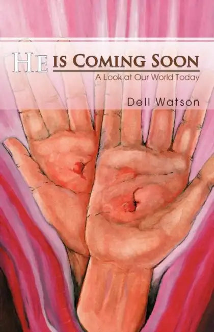 He Is Coming Soon: A Look at Our World Today by Dell Watson