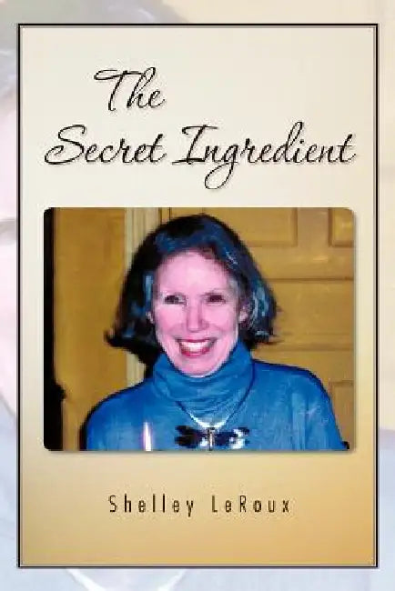 The Secret Ingredient: Or How to Cook a Perfect 3-Minute Egg in Twenty Minutes by Shelley LeRoux