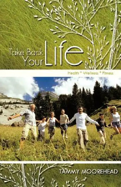 Take Back Your Life: Health * Wellness * Fitness by Tammy Moorehead