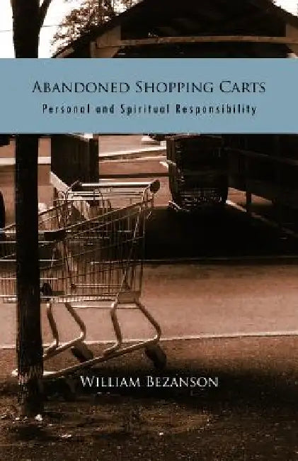 Abandoned Shopping Carts: Personal and Spiritual Responsibility by William Bezanson