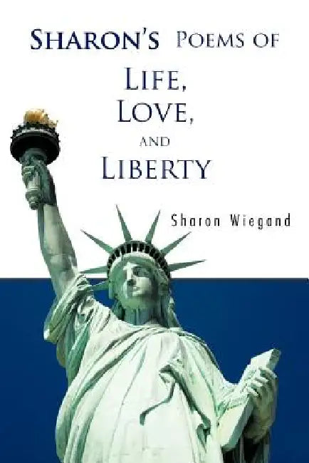 Sharon's Poems of Life, Love, and Liberty by Sharon Wiegand
