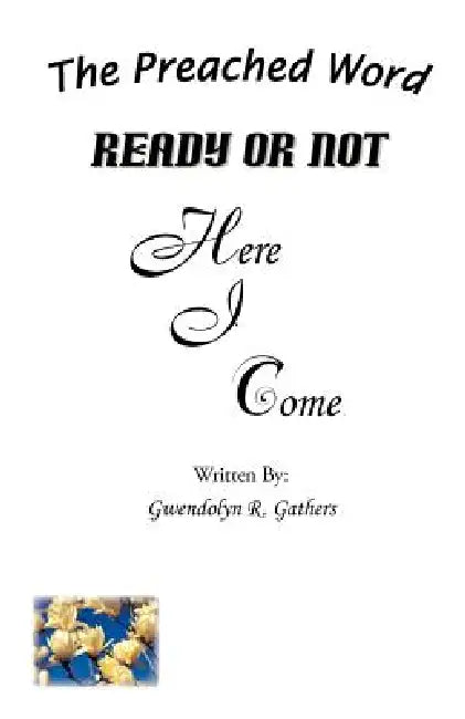 Ready or Not Here I Come: The Preached Word by Gwendolyn R. Gathers