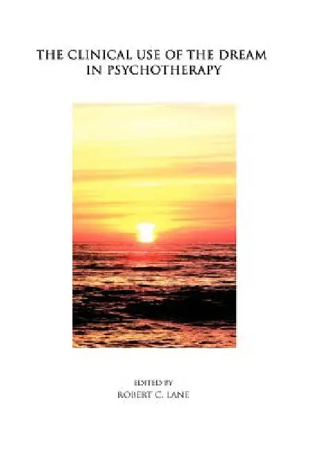 The Clinical Use of the Dream in Psychotherapy by Robert C. Lane
