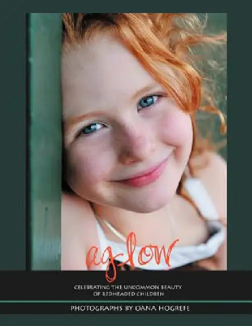 Aglow: Celebrating the Uncommon Beauty of Redheaded Children by Oana Hogrefe