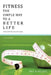 Fitness the Simple Way to a Better Life: Start Getting Healthy Today by Eric R. Pellatz