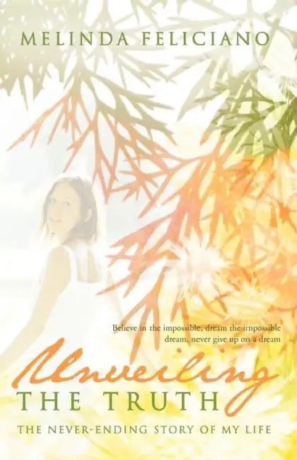 Unveiling the Truth: The Never-Ending Story of My Life by Melinda Feliciano