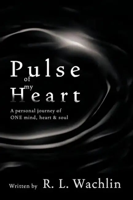 Pulse of My Heart: A Personal Journey of One Mind, Heart & Soul by R. L. Wachlin