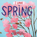 I Love Spring by Lizzie Scott, Stephanie Fizer Coleman