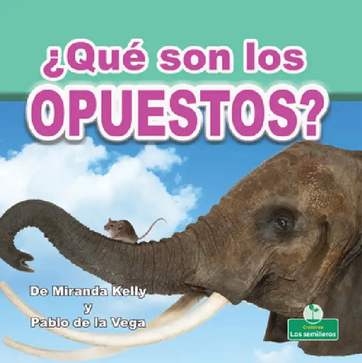 ¿Qué Son Los Opuestos? (What Are Opposites?) by Miranda Kelly, Pablo de la Vega