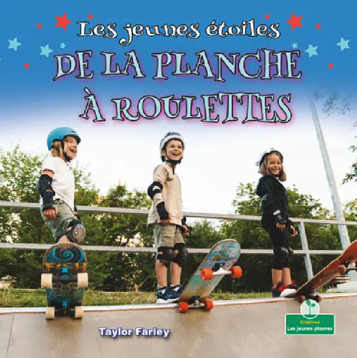 Les Jeunes Étoiles de la Planche À Roulettes (Little Stars Skateboarding) by Taylor Farley, Claire Savard