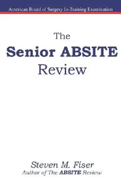 The Senior ABSITE Review by Steven M. Fiser