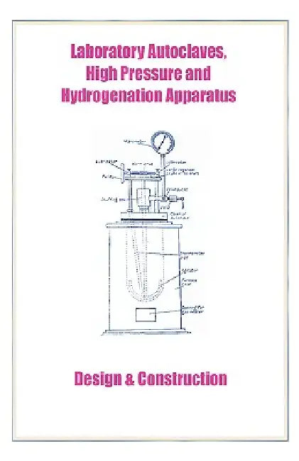 Laboratory Autoclaves, High Pressure and Hydrogenation Apparatus - Design & Construction by Harold Goodwin