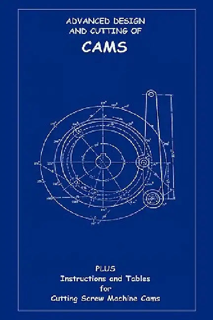 Advanced Design & Cutting of Cams (Machine Engineering Series) by Louis Rouillion, Arthur B. Babbitt, F. H. Sibley