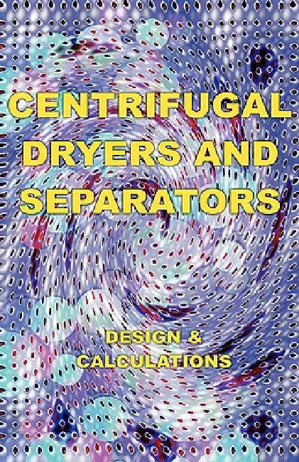 Centrifugal Dryers and Separators - Design & Calculations (Chemical Engineering Series) by Eustace A. Alliott