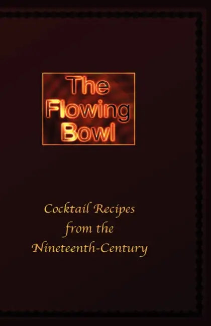 The Flowing Bowl - 19th Century Cocktail Bar Recipes by Edward Spencer
