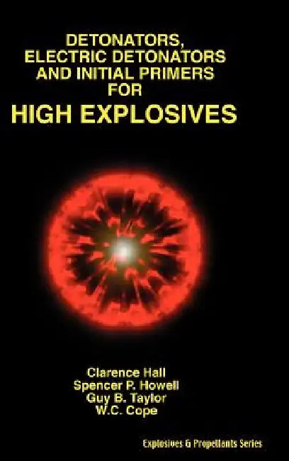 Detonators, Electric Detonators & Initial Primers for High Explosives by Clarence Hall, Spencer P. Howell, Guy B. Taylor