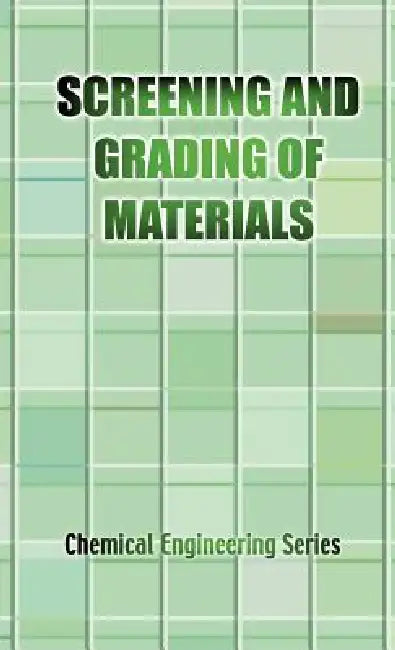 The Screening and Grading of Materials (Chemical Engineering Series) by J. E. Lister