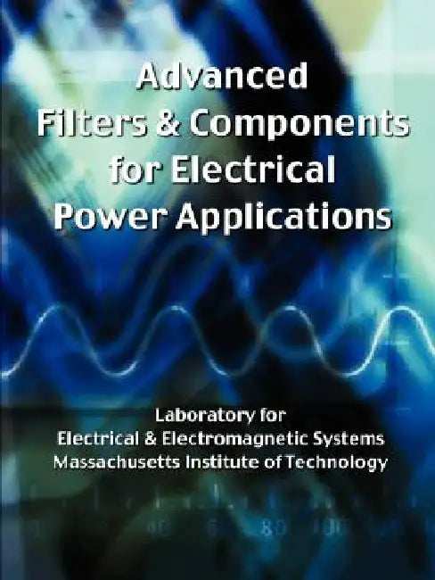 Advanced Filters & Components for Electrical Power Applications by I Massachusetts Institute of Technology