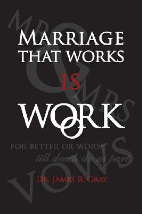Marriage That Works Is Work by James Rudy Gray, Katy Gray Neely
