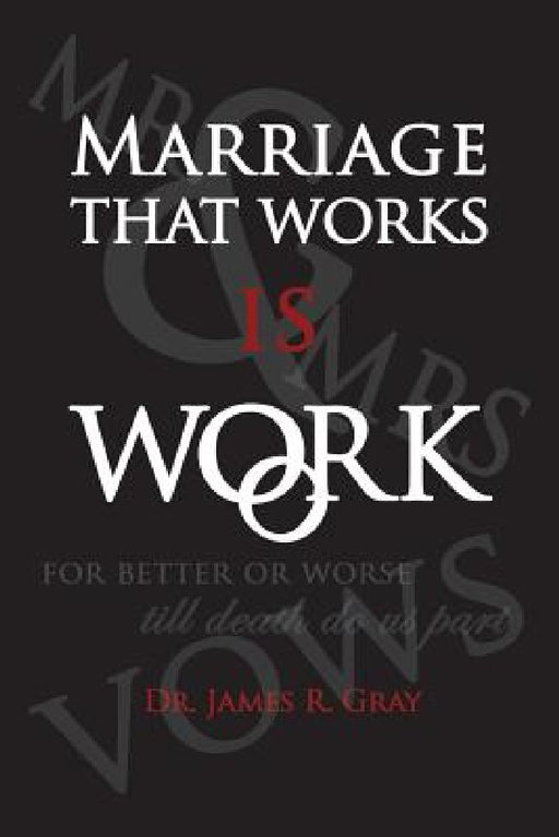 Marriage That Works Is Work by James Rudy Gray, Katy Gray Neely