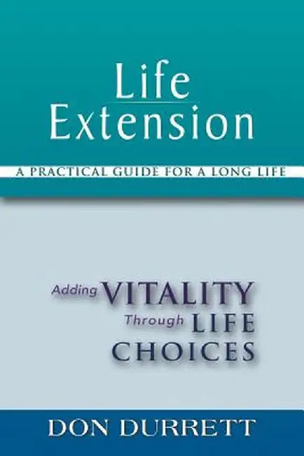 Life Extension: A Practical Guide for a Long Life: Adding Vitality Through Life Choices by Don Durrett