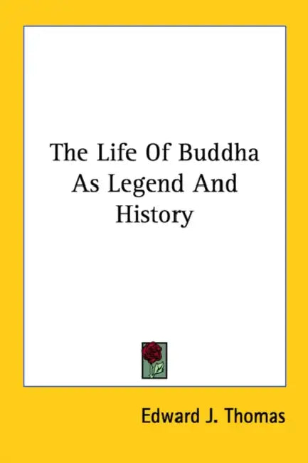 The Life Of Buddha As Legend And History by Edward J. Thomas