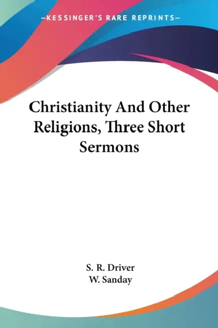 Christianity And Other Religions, Three Short Sermons by S. R. Driver, W. Sanday