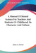 A Manual Of Mental Science For Teachers And Students Or Childhood, Its Character And Culture by Jessie A. Fowler