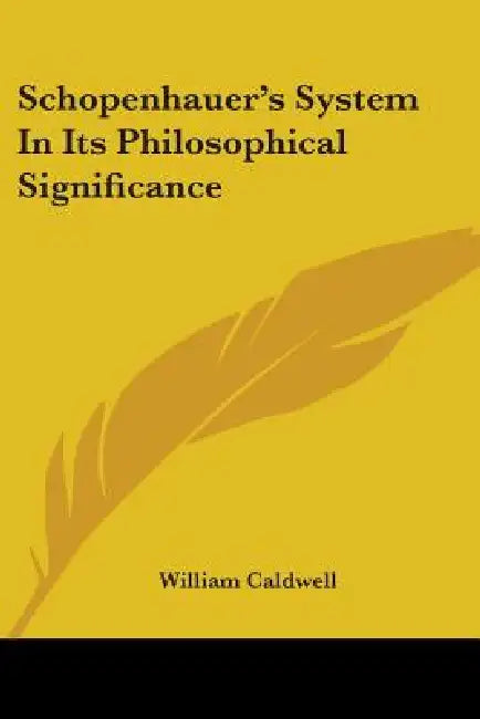 Schopenhauer's System In Its Philosophical Significance by William Caldwell