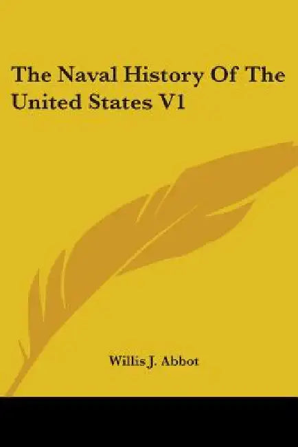 The Naval History Of The United States V1 by Willis J. Abbot