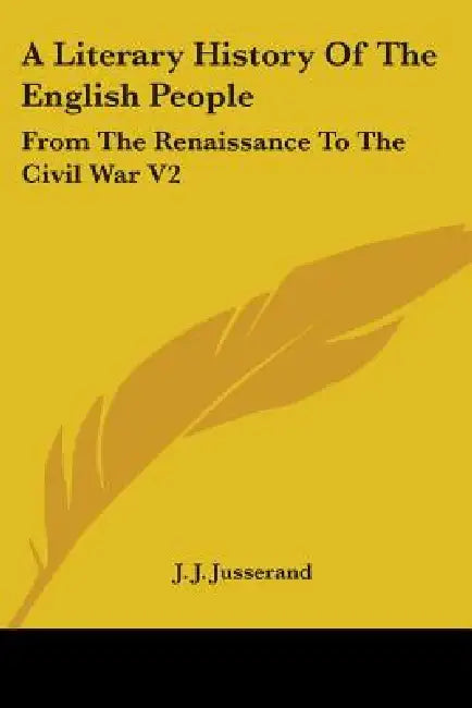 A Literary History Of The English People: From The Renaissance To The Civil War V2 by J. J. Jusserand