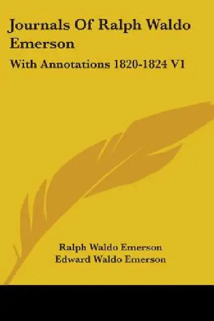 Journals Of Ralph Waldo Emerson: With Annotations 1820-1824 V1 by Ralph Waldo Emerson, Edward Waldo Emerson, Waldo Emerson Forbes