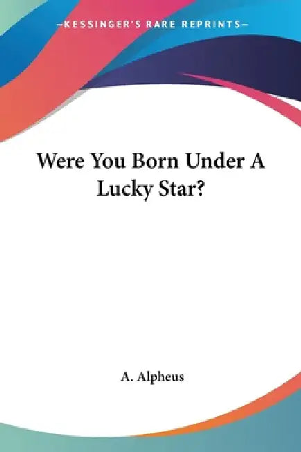 Were You Born Under A Lucky Star? by A. Alpheus