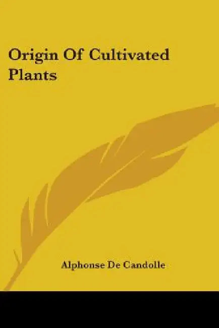 Origin Of Cultivated Plants by Alphonse De Candolle