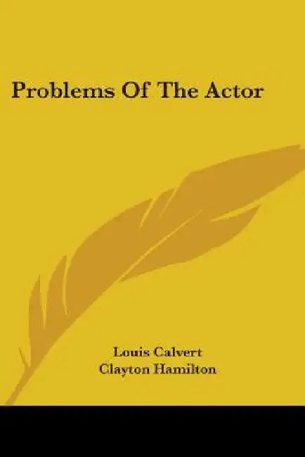 Problems Of The Actor by Louis Calvert, Clayton Hamilton