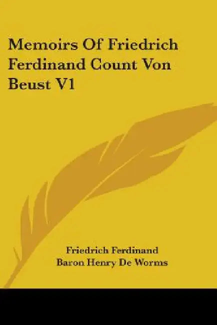 Memoirs Of Friedrich Ferdinand Count Von Beust V1 by Friedrich Ferdinand, Baron Henry De Worms