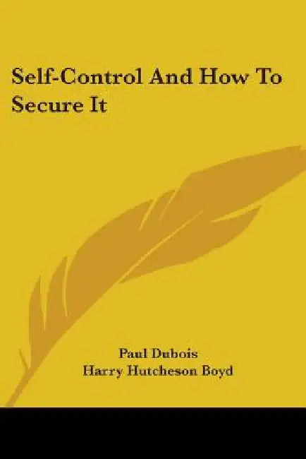 Self-Control And How To Secure It by Paul DuBois, Harry Hutcheson Boyd
