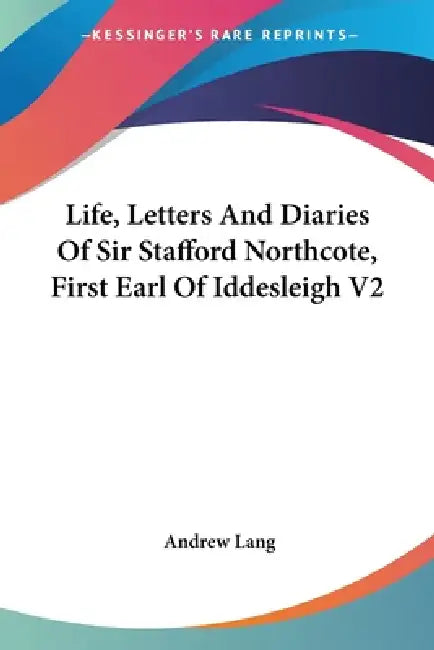 Life, Letters And Diaries Of Sir Stafford Northcote, First Earl Of Iddesleigh V2 by Andrew Lang