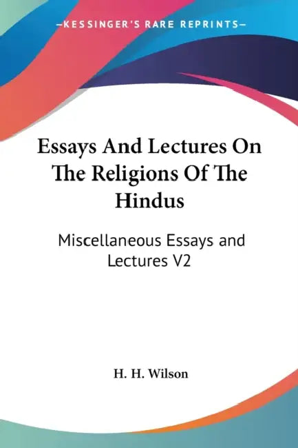 Essays And Lectures On The Religions Of The Hindus: Miscellaneous Essays and Lectures V2 by H. H. Wilson