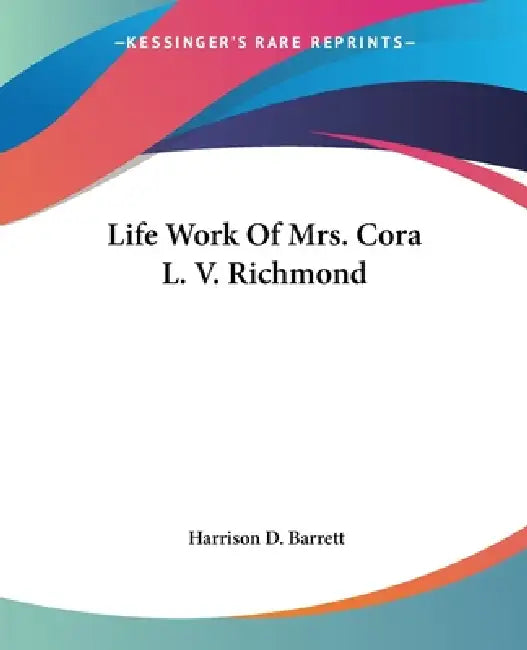 Life Work Of Mrs. Cora L. V. Richmond by Harrison D. Barrett