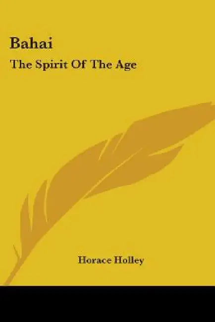 Bahai: The Spirit Of The Age by Horace Holley