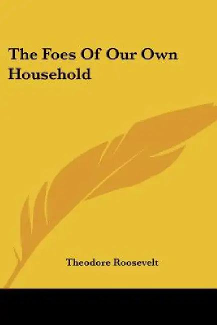 The Foes Of Our Own Household by Theodore Roosevelt