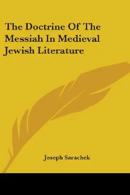 The Doctrine Of The Messiah In Medieval Jewish Literature by Joseph Sarachek