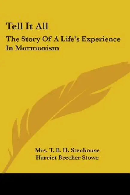 Tell It All: The Story Of A Life's Experience In Mormonism by T. B. H. Stenhouse, Harriet Beecher Stowe