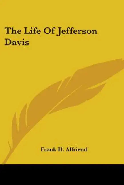 The Life Of Jefferson Davis by Frank H. Alfriend