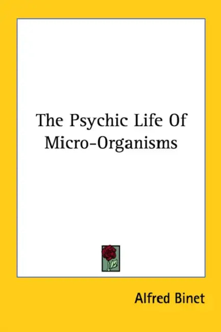 The Psychic Life Of Micro-Organisms by Alfred Binet