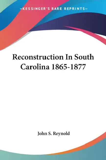 Reconstruction In South Carolina 1865-1877 by John S. Reynold
