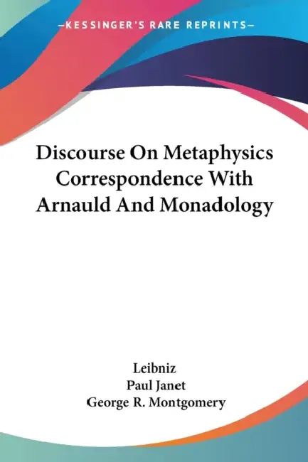 Discourse On Metaphysics Correspondence With Arnauld And Monadology by Leibniz, Paul Janet, George R. Montgomery